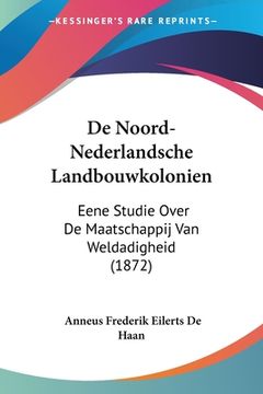 portada De Noord-Nederlandsche Landbouwkolonien: Eene Studie Over De Maatschappij Van Weldadigheid (1872)