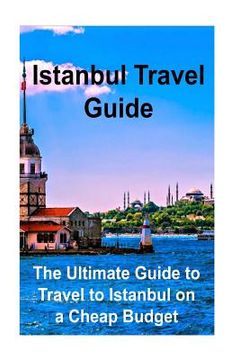 portada Istanbul Travel Guide: The Ultimate Guide to Travel to Istanbul on a Cheap Budget: Istanbul, Istanbul Book, Istanbul Guide, Istanbul Tips, Is (en Inglés)