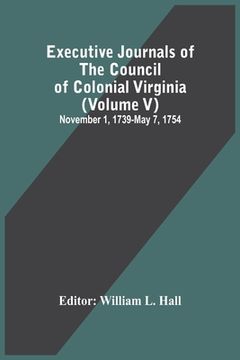 portada Executive Journals Of The Council Of Colonial Virginia (Volume V) November 1, 1739-May 7, 1754 (en Inglés)