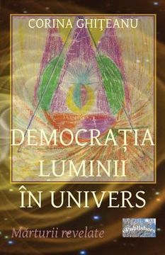 portada Democratia Luminii in Univers: Marturii Revelate
