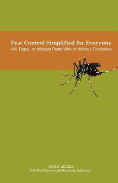 portada pest control simplified for everyone: kill, repel, or mitigate pests with or without pesticides (in English)