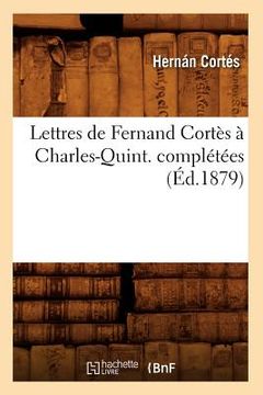 portada Lettres de Fernand Cortès À Charles-Quint. Complétées (Éd.1879) (en Francés)