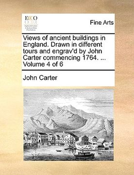 portada views of ancient buildings in england. drawn in different tours and engrav'd by john carter commencing 1764. ... volume 4 of 6 (in English)