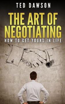portada The Art Of Negotiating: How To Get Yours In Life (en Inglés)