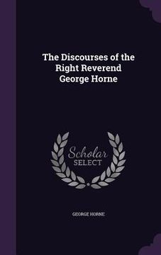 portada The Discourses of the Right Reverend George Horne (en Inglés)