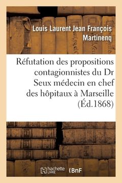 portada Réfutation Des Dernières Propositions Contagionnistes Du Docteur Seux: Médecin En Chef Des Hôpitaux de Marseille (en Francés)