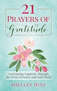 portada 21 Prayers of Gratitude: Overcoming Negativity Through the Power of Prayer and God's Word (en Inglés)