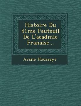 portada Histoire Du 41 Me Fauteuil de L'Acad Mie Fran Aise... (en Francés)