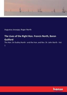 portada The Lives of the Right Hon. Francis North, Baron Guilford: The Hon. Sir Dudley North - and the Hon. and Rev. Dr. John North - Vol. 1 (en Inglés)