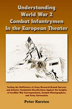 portada Understanding World war 2 Combat Infantrymen in the European Theater: Testing the Sufficiency of Army Research Branch Surveys and Infantry Combatant. Combat Photographers, Army Cartoonists 