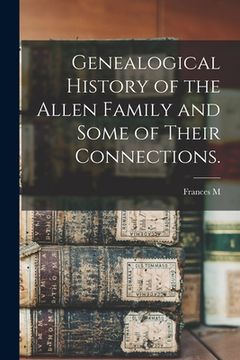 portada Genealogical History of the Allen Family and Some of Their Connections. (en Inglés)