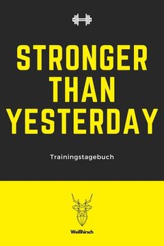 portada Stronger Than Yesterday - Trainingstagebuch: A5 Trainingstagebuch für Krafttraining - Fitness Studio - Bodybuilding - Cardio - Erfolgskontrolle - Trai
