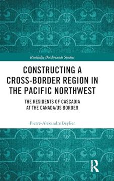 portada Constructing a Cross-Border Region in the Pacific Northwest (Routledge Borderlands Studies) (en Inglés)