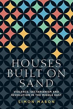 portada Houses Built on Sand: Violence, Sectarianism and Revolution in the Middle East (Identities and Geopolitics in the Middle East) 
