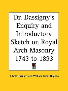 portada dr. dassigny's enquiry and introductory sketch on royal arch masonry 1743 to 1893 (en Inglés)