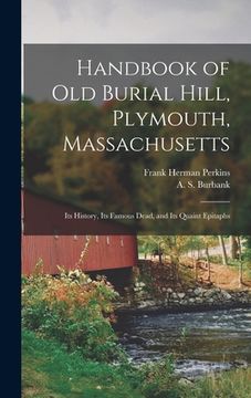 portada Handbook of Old Burial Hill, Plymouth, Massachusetts: Its History, Its Famous Dead, and Its Quaint Epitaphs (en Inglés)