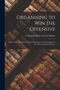portada Organising to Win the Offensive: on to 1943: 48 Pages of Varied Experiences in the Development of a Mass Communist Party .. (en Inglés)