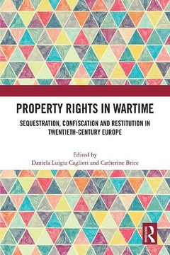 portada Property Rights in Wartime: Sequestration, Confiscation and Restitution in Twentieth-Century Europe (en Inglés)