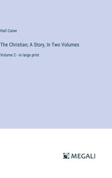 portada The Christian; A Story, In Two Volumes: Volume 2 - in large print (en Inglés)