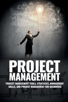 portada Project Management: Project Management, Management Tips and Strategies, and How to Control a Team to Complete a Project 