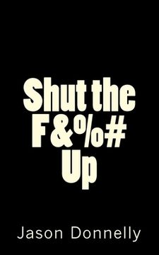 portada Shut the F&%# Up: 200 Ways to Cure Unhappiness with Expletives