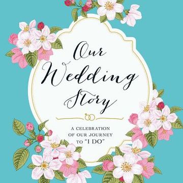 portada Our Wedding Story: A Celebration of Our Journey to I Do (en Inglés)