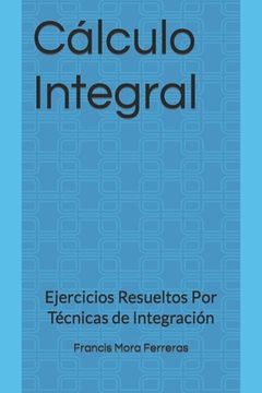 portada Cálculo Integral: Ejercicios Resueltos Por Técnicas De Integración (cálculo Diferencial E Integral) (spanish Edition)