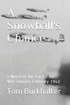 portada A Snowball's Chance: a Novel of the Pacific Air War January-February 1942 (in English)