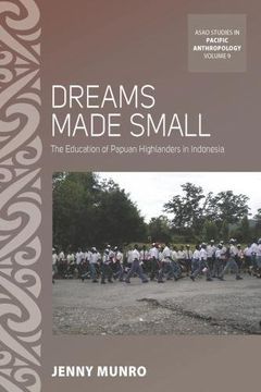 portada Dreams Made Small: The Education of Papuan Highlanders in Indonesia (Asao Studies in Pacific Anthropology) (en Inglés)