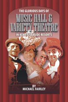 portada The Glorious Days of Music Hall & Variety Theatre in Kent's Seaside Resports (Kent's Untold History Project) (en Inglés)