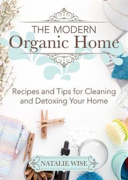 portada The Modern Organic Home: 100+ diy Cleaning Products, Organization Tips, and Household Hacks (en Inglés)
