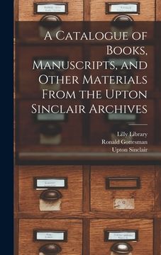 portada A Catalogue of Books, Manuscripts, and Other Materials From the Upton Sinclair Archives (in English)