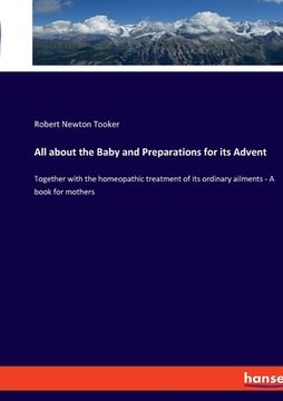 portada All about the Baby and Preparations for its Advent: Together with the homeopathic treatment of its ordinary ailments - A book for mothers (in English)