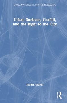 portada Urban Surfaces, Graffiti, and the Right to the City (Space, Materiality and the Normative) 