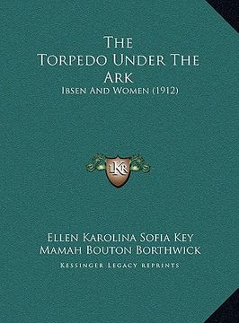 portada the torpedo under the ark: ibsen and women (1912) (en Inglés)