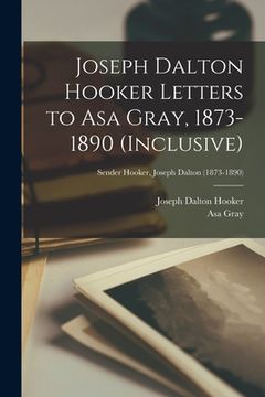 portada Joseph Dalton Hooker Letters to Asa Gray, 1873-1890 (inclusive); Sender Hooker, Joseph Dalton (1873-1890) (en Inglés)
