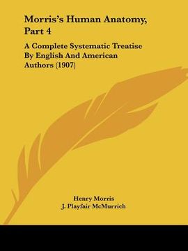 portada morris's human anatomy, part 4: a complete systematic treatise by english and american authors (1907) (en Inglés)