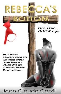 portada Rebecca's Bottom - Her True BDSM Life: As a young college student her life turn upside down when she walked into the Catholic Student Union meeting. (en Inglés)