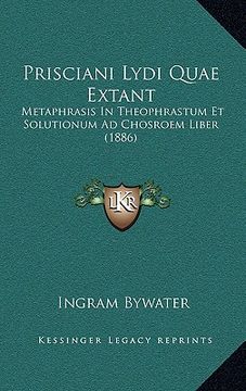 portada Prisciani Lydi Quae Extant: Metaphrasis In Theophrastum Et Solutionum Ad Chosroem Liber (1886) (in Latin)