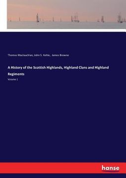 portada A History of the Scottish Highlands, Highland Clans and Highland Regiments: Volume 1