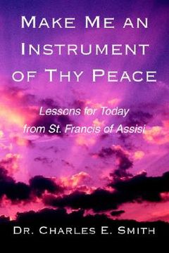 portada make me an instrument of thy peace: lessons for today from st. francis of assisi