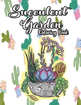 portada Succulent Garden Coloring Book: An Enchanting Dessert Cactus Coloring Book for Adults Filled with Tranquil Terrariums to Relieve Stress and Really Rel (en Inglés)