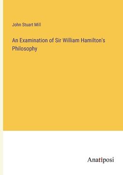 portada An Examination of Sir William Hamilton's Philosophy