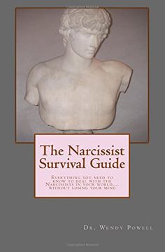 The Narcissist Survival Guide: Everything you need to know to deal with the Narcissists in your world,...without losing your mind