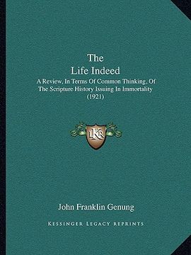 portada the life indeed the life indeed: a review, in terms of common thinking, of the scripture hista review, in terms of common thinking, of the scripture h (en Inglés)