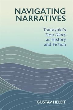 portada Navigating Narratives: Tsurayuki’S Tosa Diary as History and Fiction (Harvard East Asian Monographs) (en Inglés)