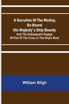 portada A Narrative Of The Mutiny, On Board His Majesty's Ship Bounty; And The Subsequent Voyage Of Part Of The Crew, In The Ship's Boat (en Inglés)