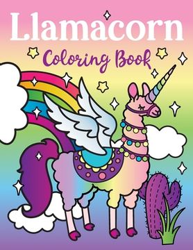 portada Llamacorn Coloring Book: Rainbow Unicorn Llama Magical Coloring Book - Llamacorn with wings, funny llama drama quotes, floats and cactus fiesta (en Inglés)