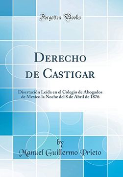 portada Derecho de Castigar: Disertación Leída en el Colegio de Abogados de Mexico la Noche del 8 de Abril de 1876 (Classic Reprint)