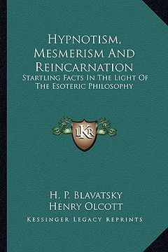 portada hypnotism, mesmerism and reincarnation: startling facts in the light of the esoteric philosophy